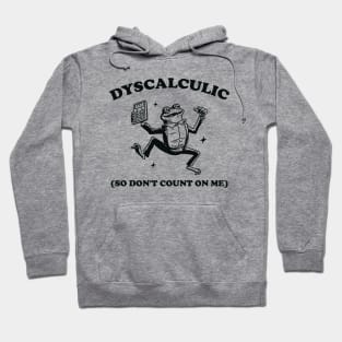 Dyscalculic So Don't Count On Me, Funny Dyscalculia Meme shirt, Frog Hoodie